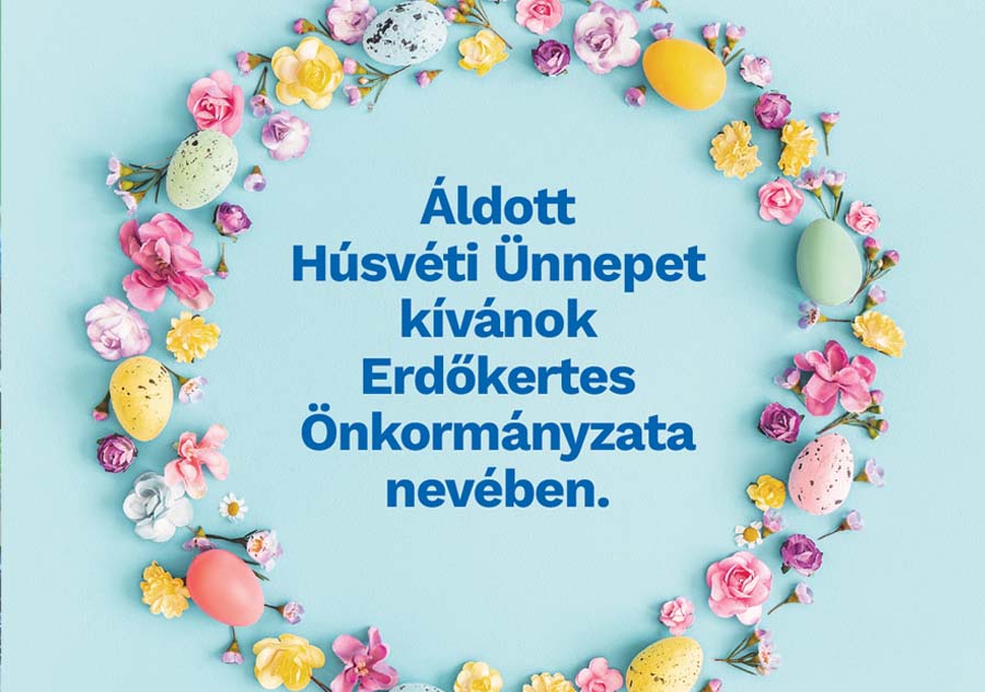 Áldott Húsvéti Ünnepet kívánok minden kedves erdőkertesi lakostársunknak.